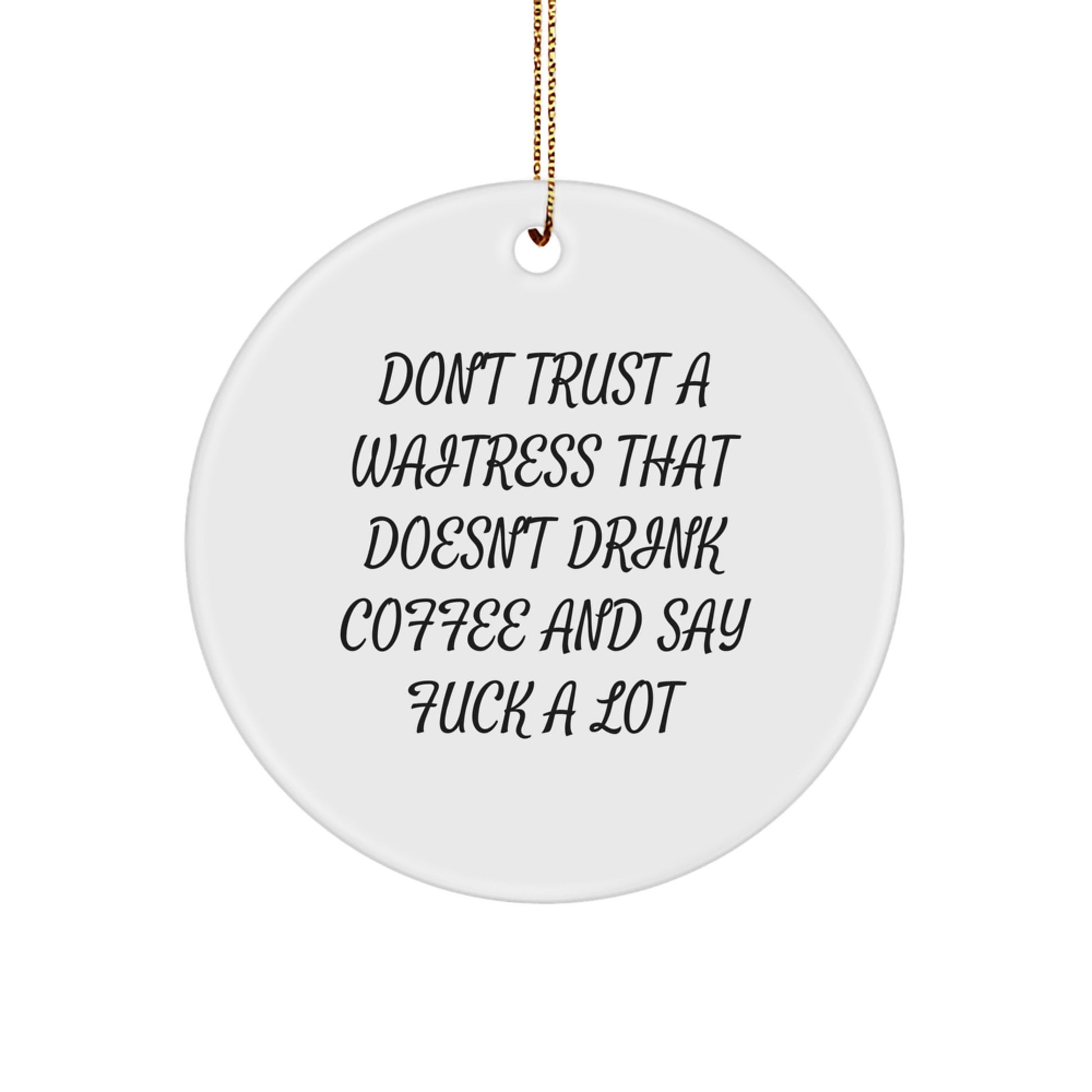 Funny Waitress Gifts for Christmas, Circle Ornament with 'Don't Trust A Waitress That Doesn't Drink Coffee And Say F--k A Lot', Unique White Circle Ornament, Gifts from Men to Women Friends Coworkers - Image 1