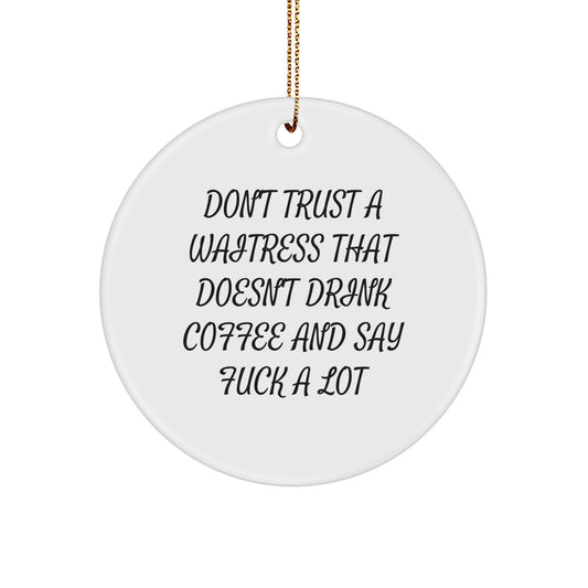 Funny Waitress Gifts for Christmas, Circle Ornament with 'Don't Trust A Waitress That Doesn't Drink Coffee And Say F--k A Lot', Unique White Circle Ornament, Gifts from Men to Women Friends Coworkers - Image 1