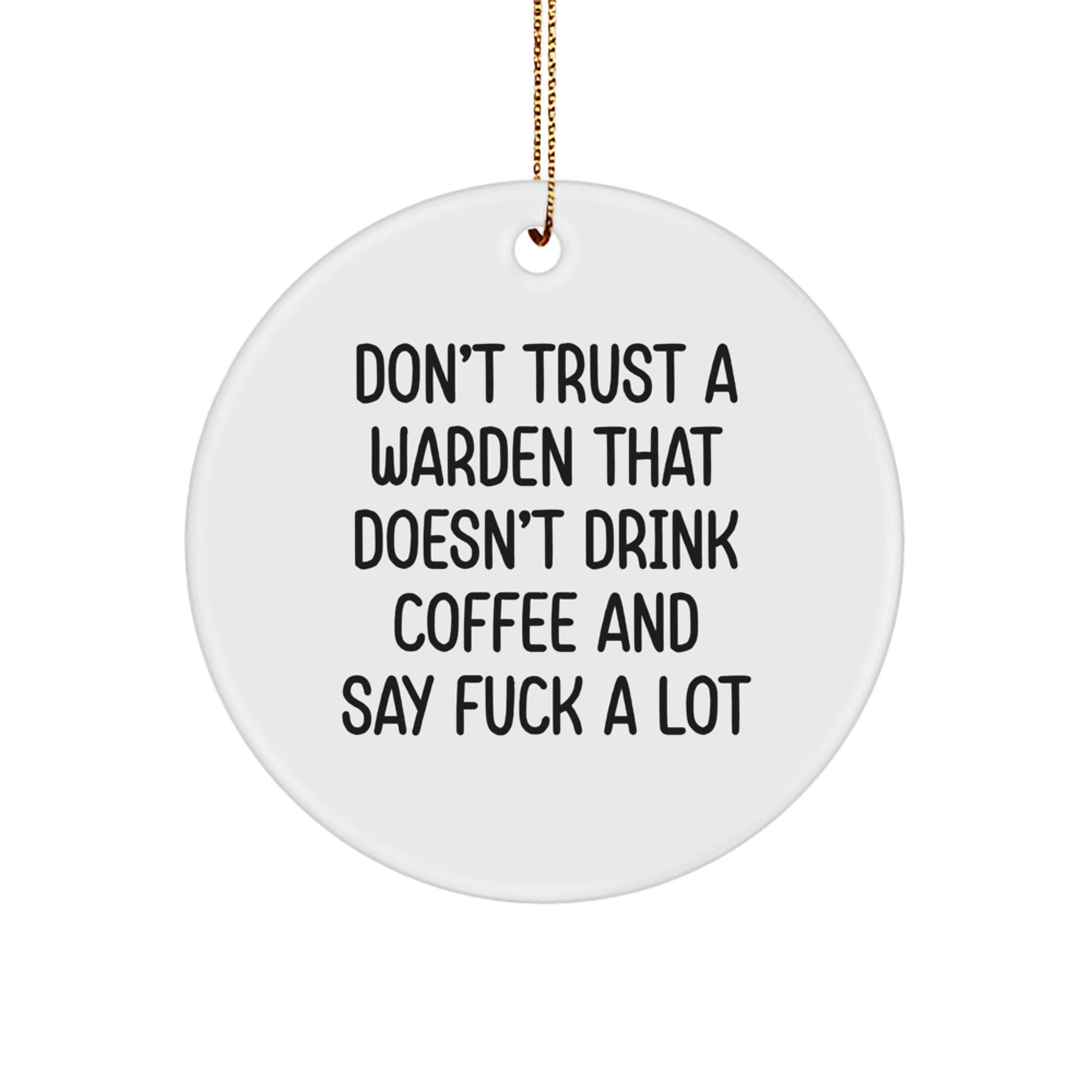 Funny Warden Gifts from Friends - Don't Trust A Warden That Doesn't Drink Coffee And Say F--k A Lot Christmas Unique Circle Ornament for Men - Image 1