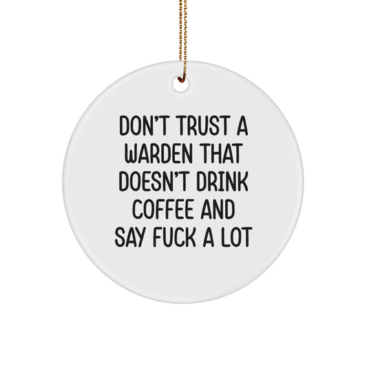 Funny Warden Gifts from Friends - Don't Trust A Warden That Doesn't Drink Coffee And Say F--k A Lot Christmas Unique Circle Ornament for Men - Image 1