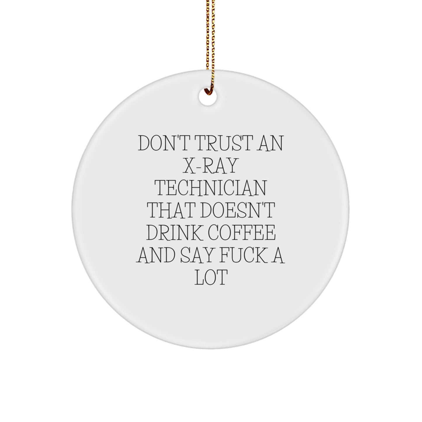 Funny X-Ray Technician Gifts from Friends, Unique Circle Ornament for X-Ray Technician, Don't Trust An X-ray Technician That Doesn't Drink Coffee And Say 'F--k A Lot' Christmas Unique Gifts - Image 1