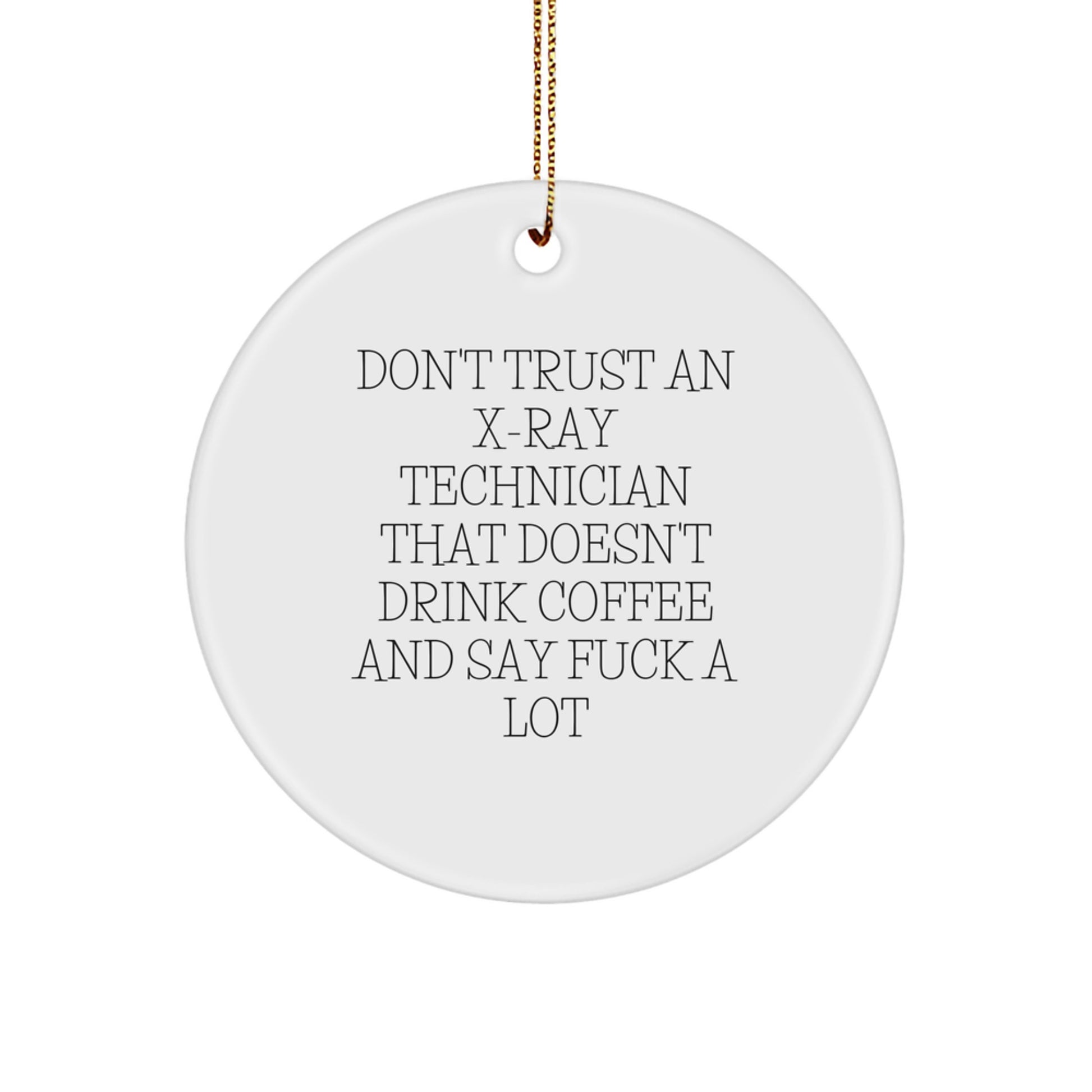 Funny X-Ray Technician Gifts from Friends, Unique Circle Ornament for X-Ray Technician, Don't Trust An X-ray Technician That Doesn't Drink Coffee And Say 'F--k A Lot' Christmas Unique Gifts - Image 1