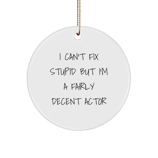 Funny Actor Gifts from Friends for Christmas - I Can't Fix Stupid But I'm A Fairly Decent Actor Circle Ornament - Image 1