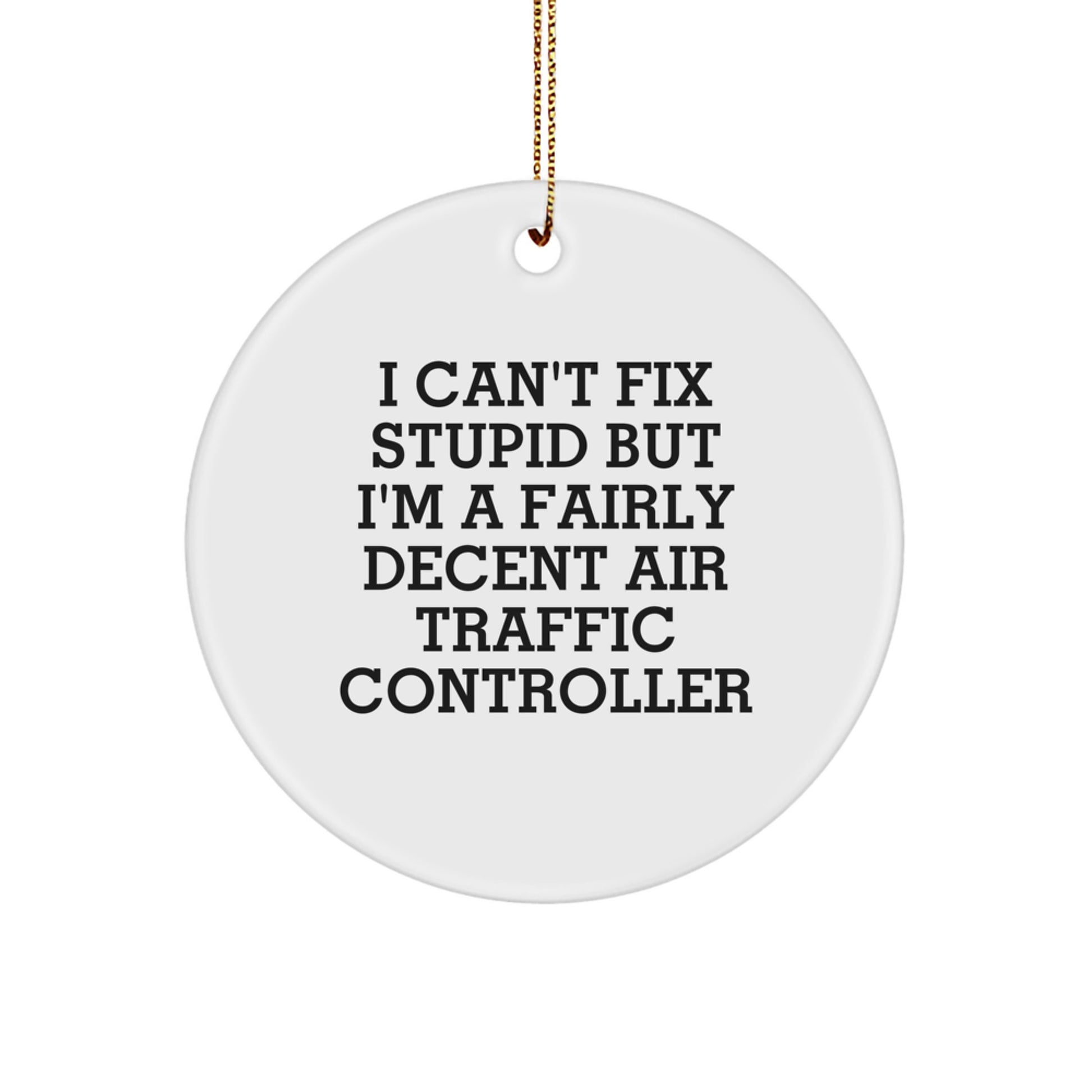 Funny Air Traffic Controller Gifts from Men to Friends on Christmas - I Can't Fix Stupid But I'm A Fairly Decent Air Traffic Controller Circle Ornament - Image 1