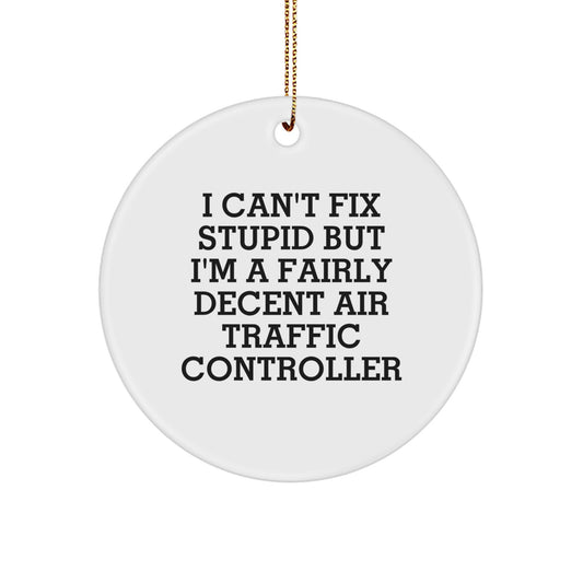 Funny Air Traffic Controller Gifts from Men to Friends on Christmas - I Can't Fix Stupid But I'm A Fairly Decent Air Traffic Controller Circle Ornament - Image 1