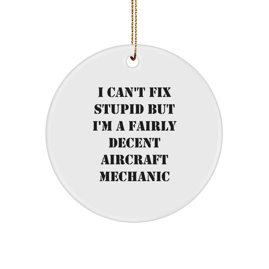 Aircraft Mechanic Humor Gifts for Men from Friends - I Can't Fix Stupid But I'm A Fairly Decent Aircraft Mechanic Circle Ornament for Christmas - Image 1
