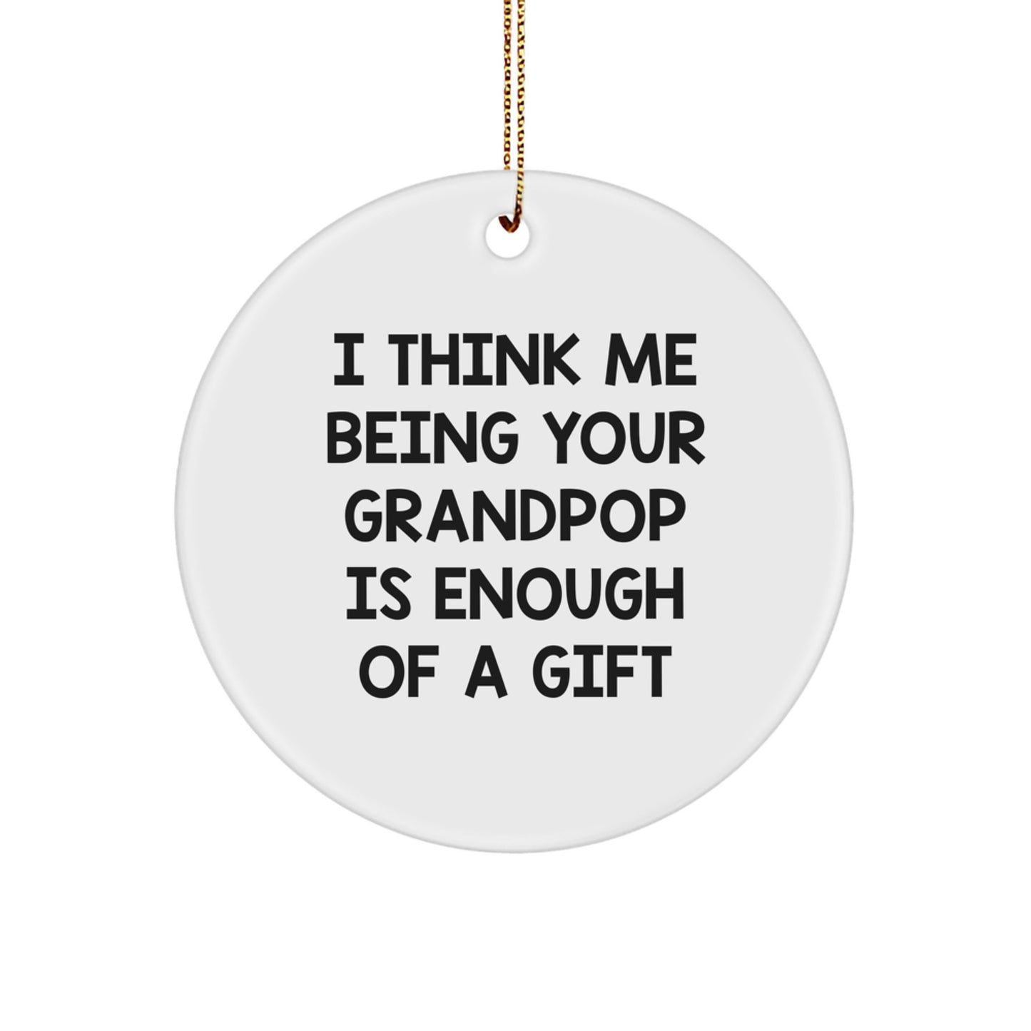 Funny Grandpop Gifts from Grandpop for Grandpop - Circle Ornament - I Think Me Being Your Grandpop Is Enough Of A Gift - Image 1