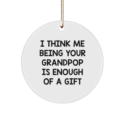 Funny Grandpop Gifts from Grandpop for Grandpop - Circle Ornament - I Think Me Being Your Grandpop Is Enough Of A Gift - Image 1