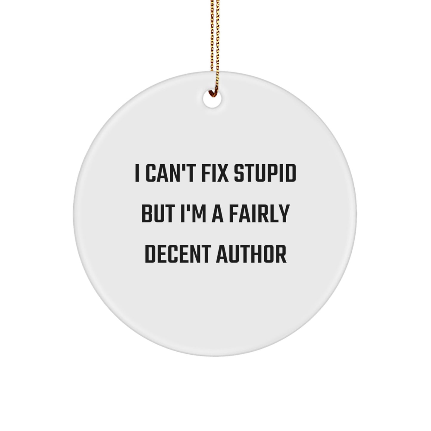 Christmas Unique Gift Author Circle Ornament for Her – I Can't Fix Stupid - Image 1