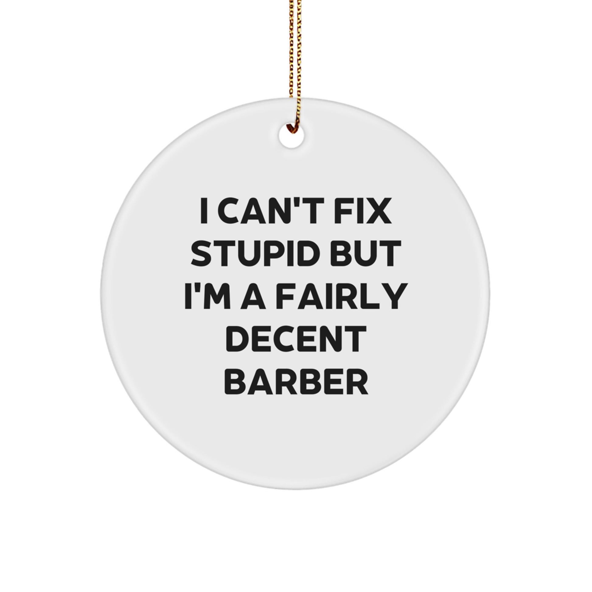 Funny Barber Gifts for Men, Barber Christmas Unique Ornaments with I Can't Fix Stupid But I'm A Fairly Decent Barber Quote, Circle Ornament Gifts from Friends - Image 1