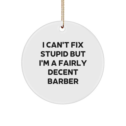 Funny Barber Gifts for Men, Barber Christmas Unique Ornaments with I Can't Fix Stupid But I'm A Fairly Decent Barber Quote, Circle Ornament Gifts from Friends - Image 1