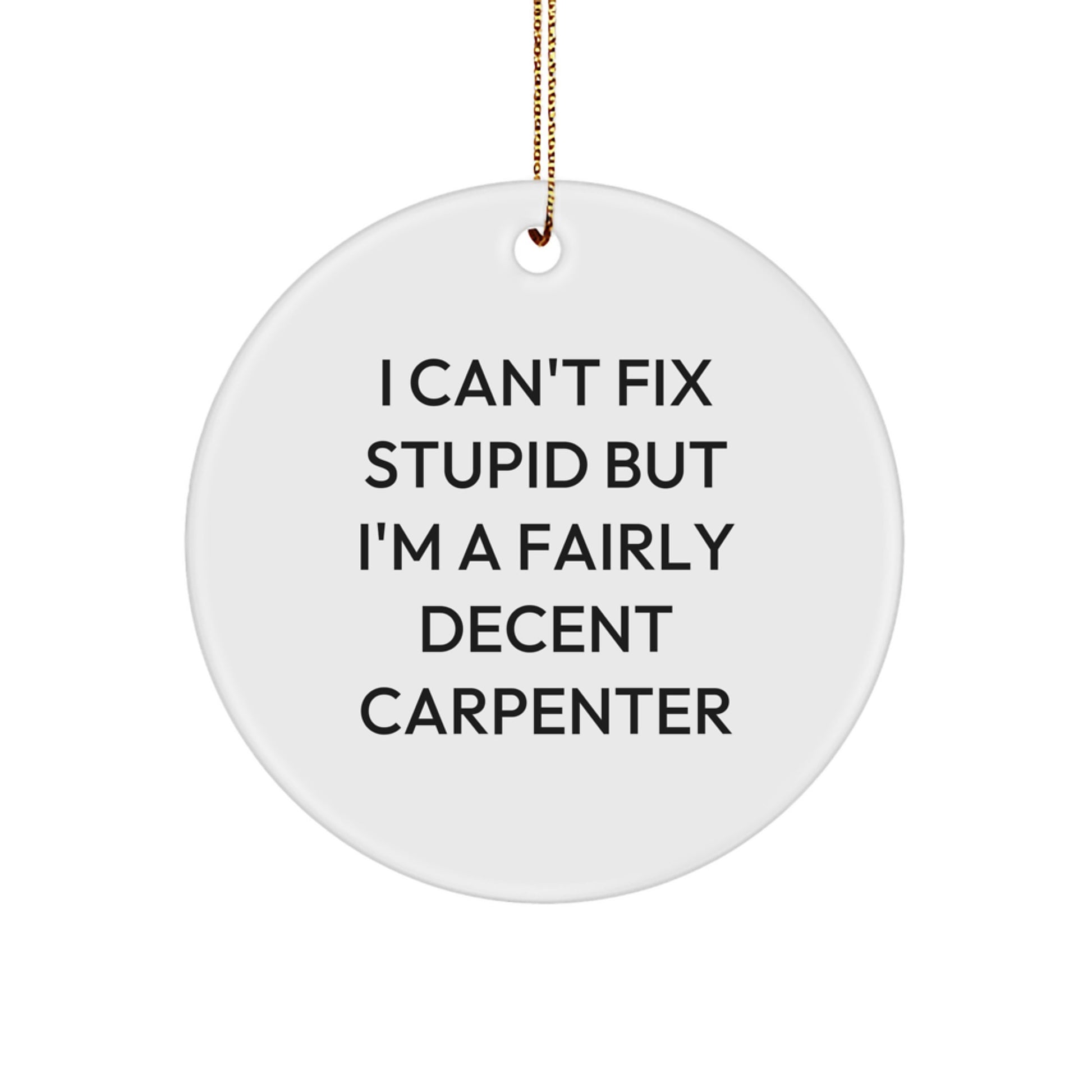 Funny Carpenter Gifts, Circle Ornament with I Can't Fix Stupid But I'm A Fairly Decent Carpenter Quote, Gifts from Men to Friends for Christmas - Image 1