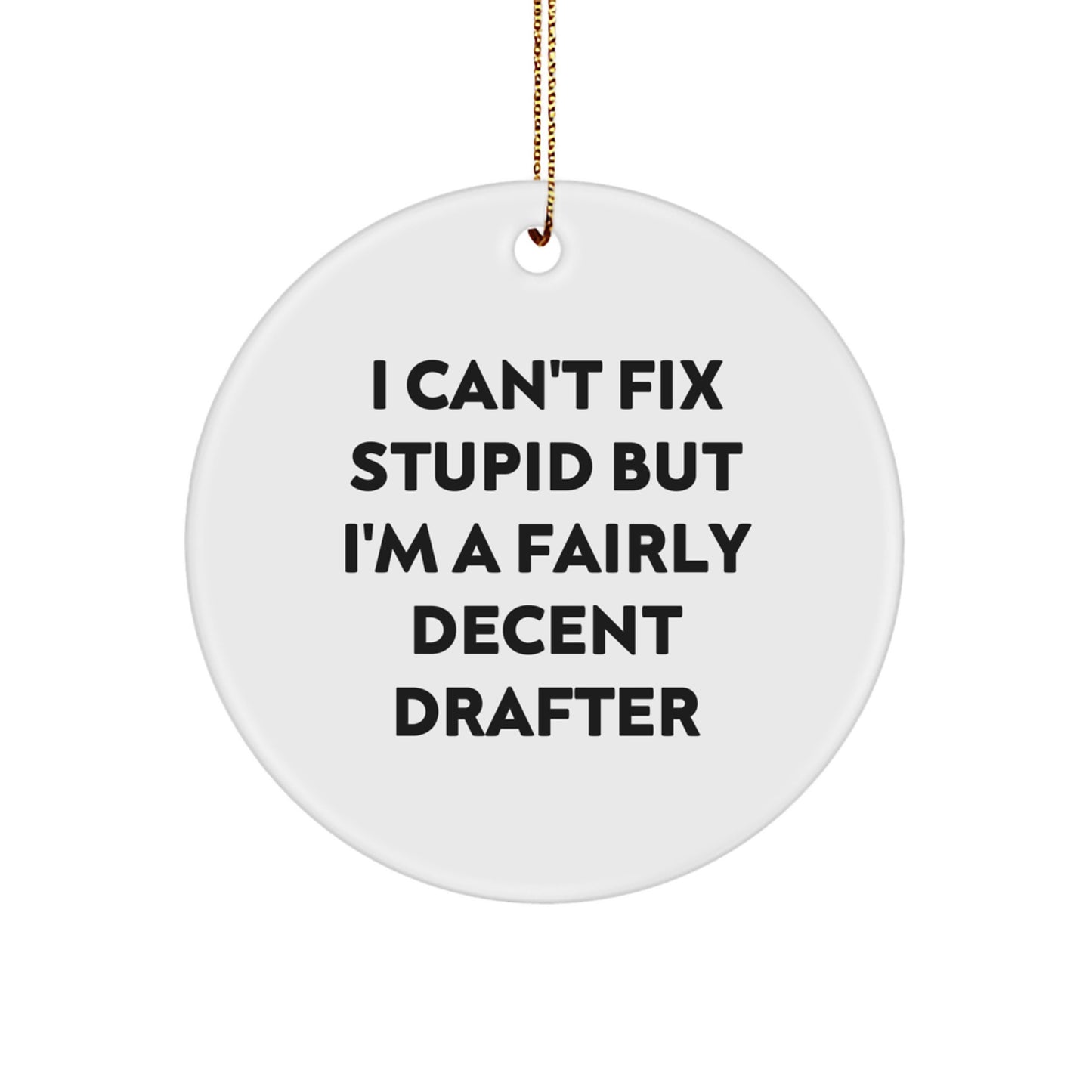 Unique Gifts from Men for Drafers, Funny Circle Ornament, Christmas Decorations - 'I Can't Fix Stupid But I'm A Fairly Decent Drafter' - Image 1
