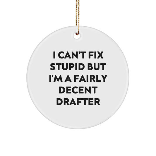 Unique Gifts from Men for Drafers, Funny Circle Ornament, Christmas Decorations - 'I Can't Fix Stupid But I'm A Fairly Decent Drafter' - Image 1