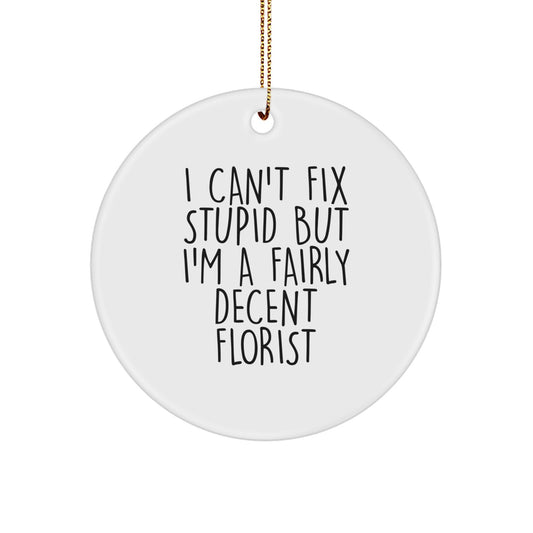 Funny Florist Circle Ornaments for Men Gifts from Friends, Women and Family, Unique Christmas Decorations 'I Can't Fix Stupid But I'm A Fairly Decent Florist' Gifts for Florist - Image 1