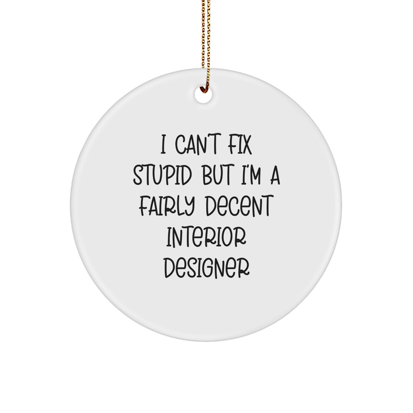 Funny Interior Designer Gifts from Friends - Christmas Unique Gifts for Interior Designers - 'I Can't Fix Stupid But I'm A Fairly Decent Interior Designer' Circle Ornament - Image 1