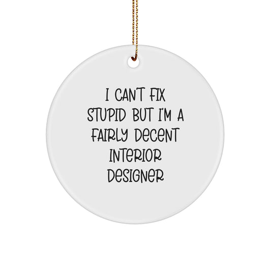 Funny Interior Designer Gifts from Friends - Christmas Unique Gifts for Interior Designers - 'I Can't Fix Stupid But I'm A Fairly Decent Interior Designer' Circle Ornament - Image 1