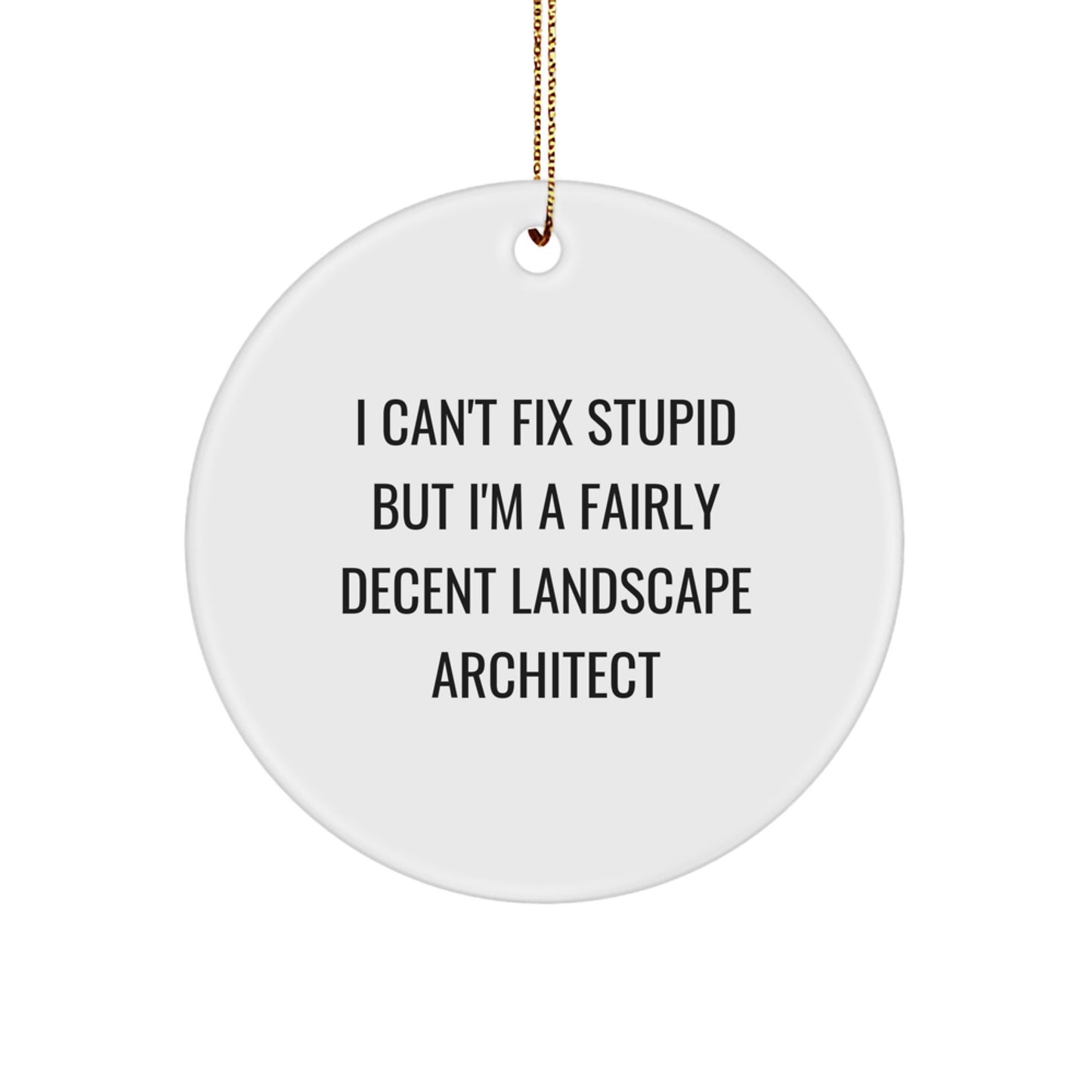 Funny Landscape Architect Gifts from Friends - 'I Can't Fix Stupid But I'm A Decent Landscaper' Circle Ornament for Christmas Unique Gifts - Image 1