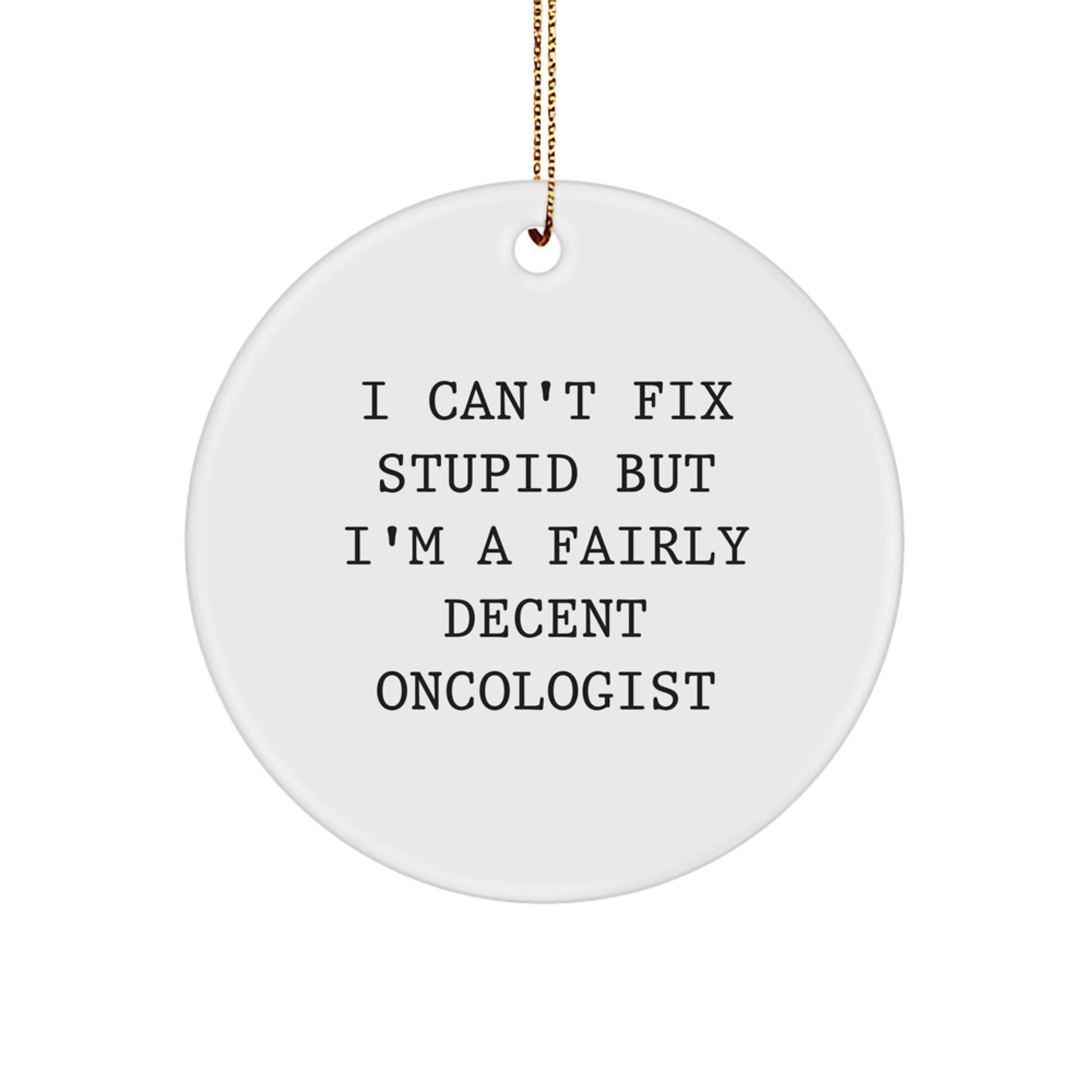 Funny Oncologist Gifts from Men to Oncologist Friends Christmas Unique Circle Ornaments with I Can't Fix Stupid But I'm A Fairly Decent Oncologist Quote - Image 1