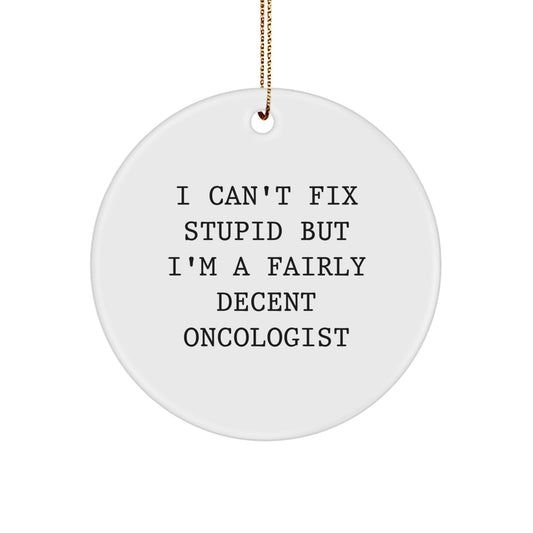 Funny Oncologist Gifts from Men to Oncologist Friends Christmas Unique Circle Ornaments with I Can't Fix Stupid But I'm A Fairly Decent Oncologist Quote - Image 1