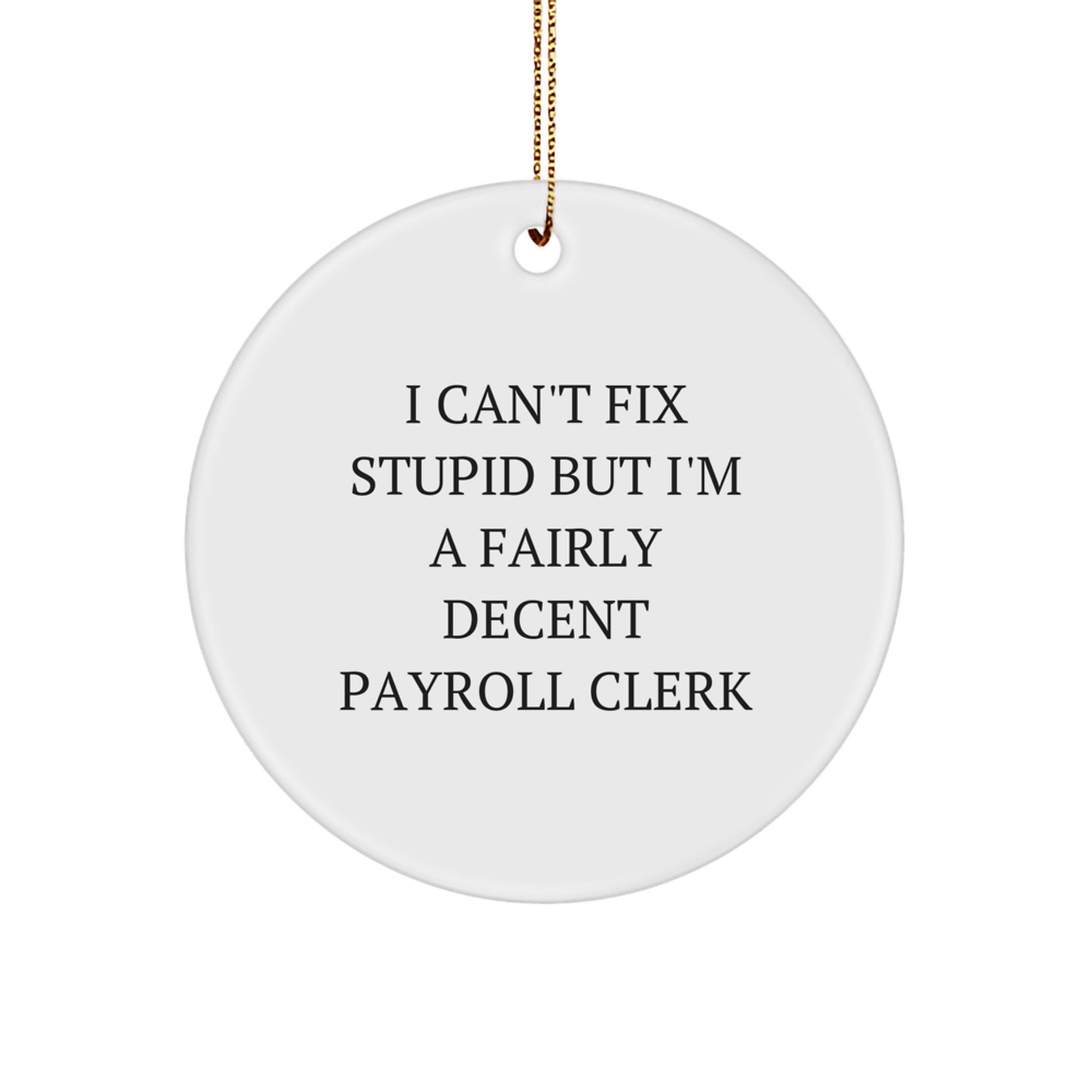 Funny Payroll Clerk Gifts from Coworkers for Christmas Unique Circle Ornaments, 'I Can't Fix Stupid But I'm A Fairly Decent Payroll Clerk' MDF Circle Shaped - Image 1