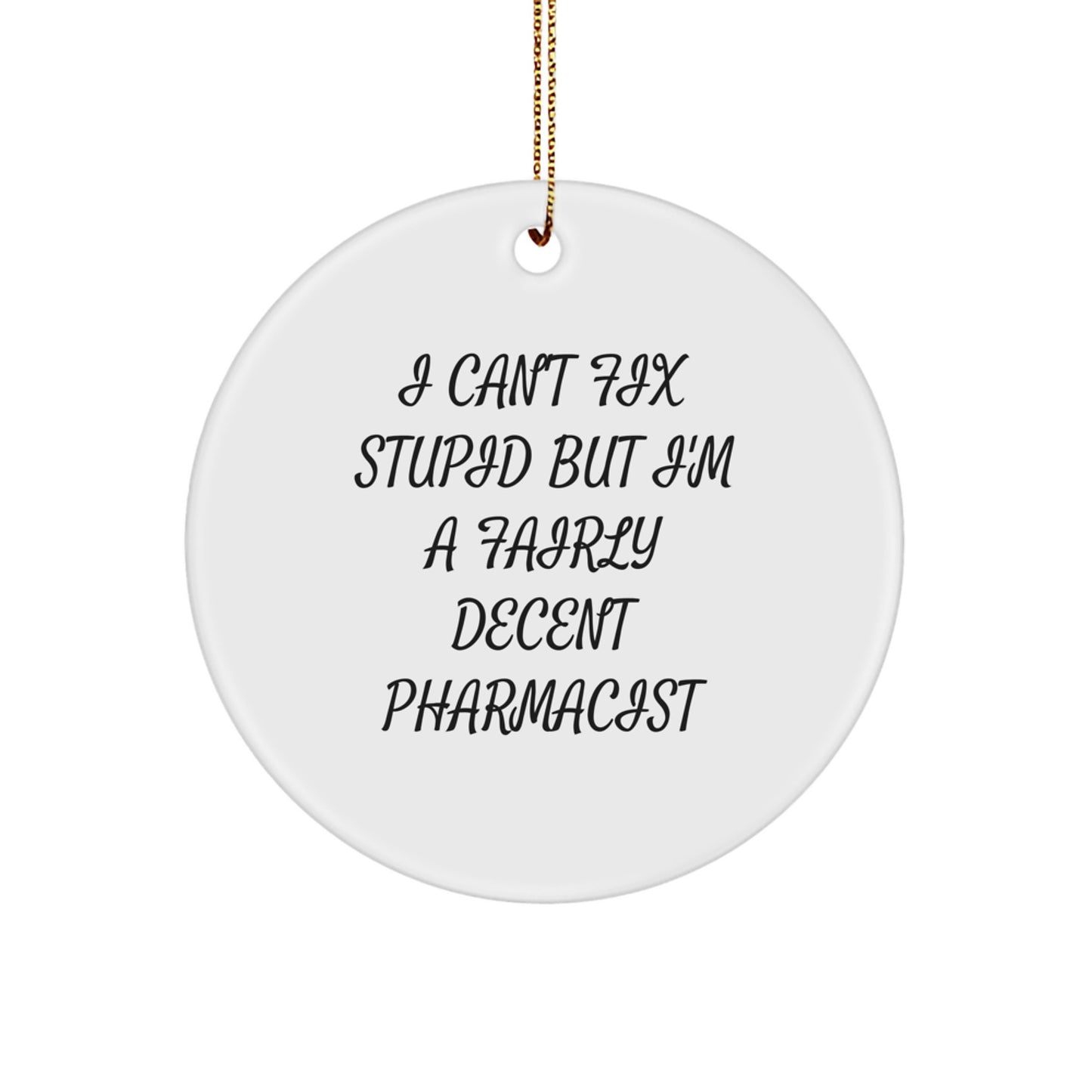 Funny Pharmacist Circle Ornament Gifts from Friends for Pharmacist Men - Christmas Unique Gifts - White Color - Circle Shaped - I Can't Fix Stupid - Image 1