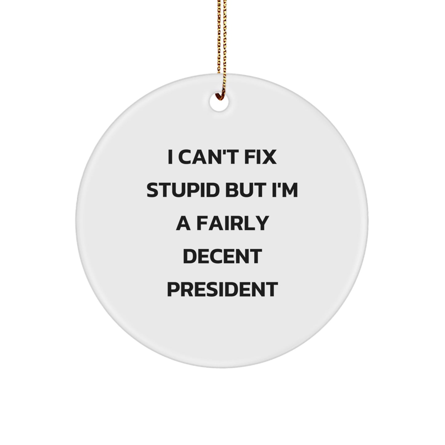 Funny President Gifts for Men - Christmas Unique Circle Ornament, 'I Can't Fix Stupid But I'm A Fairly Decent President' Quote, Perfect President Gift from Friends or Family - Image 1