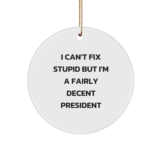 Funny President Gifts for Men - Christmas Unique Circle Ornament, 'I Can't Fix Stupid But I'm A Fairly Decent President' Quote, Perfect President Gift from Friends or Family - Image 1