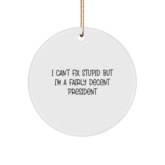 Funny President Gifts for Men - President Circle Ornament, I Can't Fix Stupid But I'm A Fairly Decent President Christmas Unique Gifts from Friends - Image 1