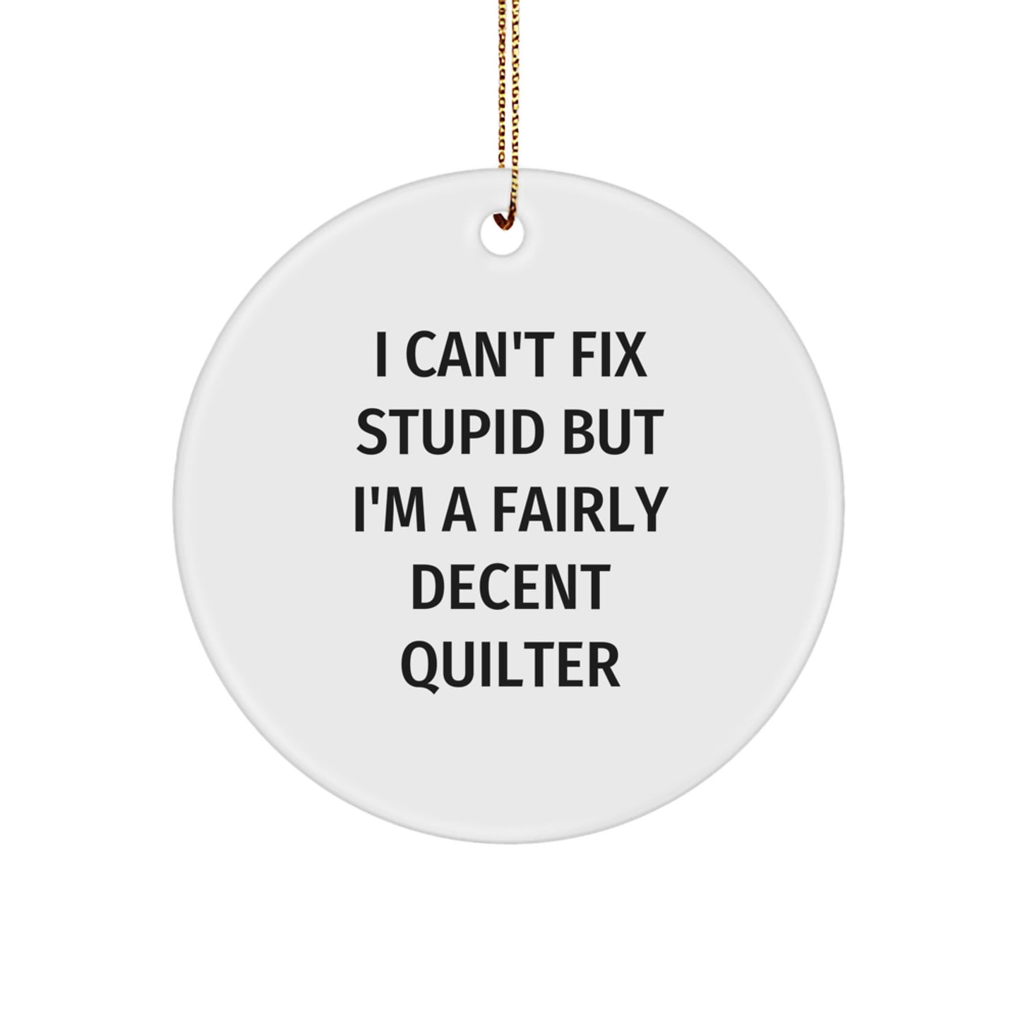 Funny Quilter Gifts from Friends for Quilter Men and Women - Christmas Unique Ornament with I Can't Fix Stupid but I'm A Fairly Decent Quilter - Image 1
