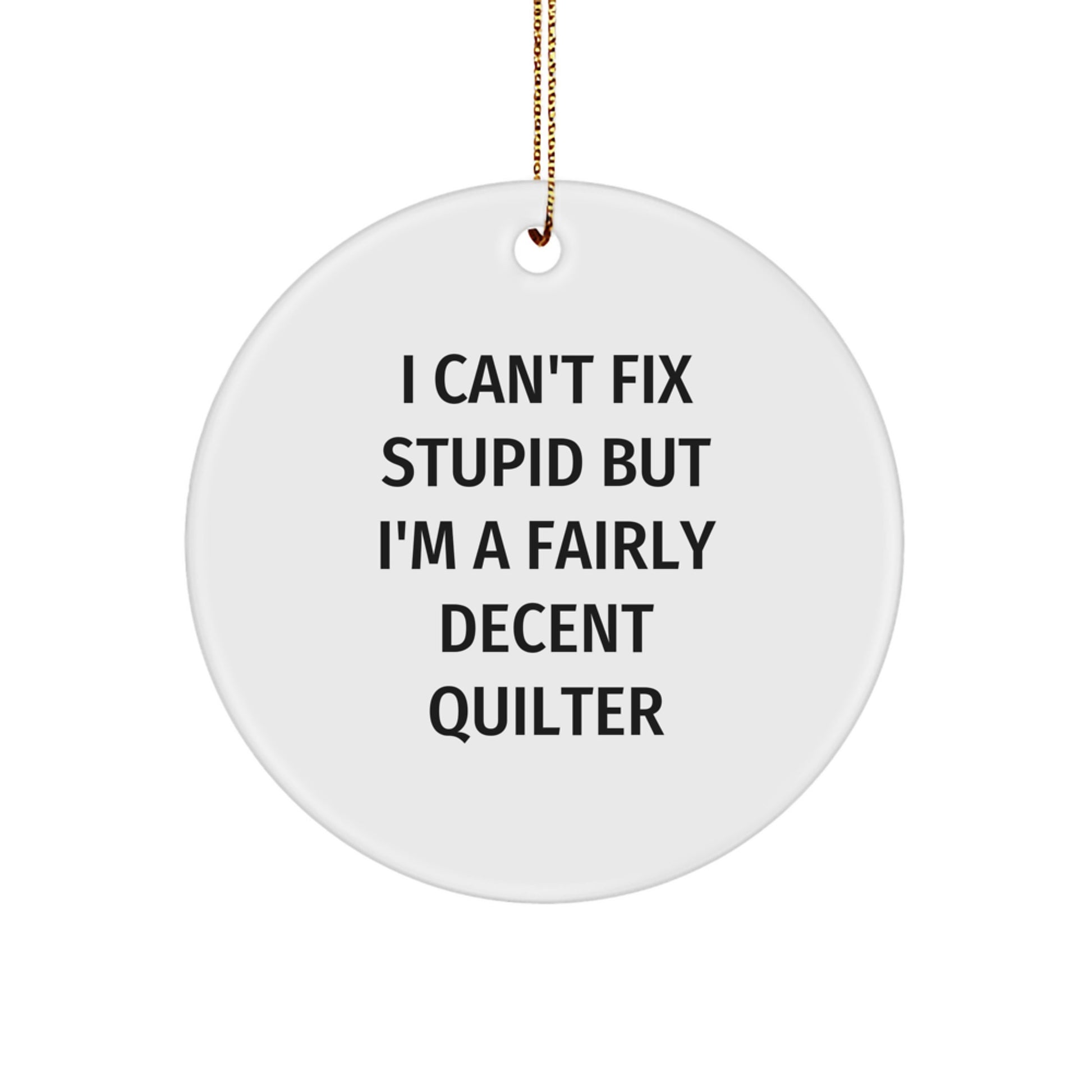 Funny Quilter Gifts from Friends for Quilter Men and Women - Christmas Unique Ornament with I Can't Fix Stupid but I'm A Fairly Decent Quilter - Image 1