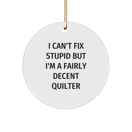 Funny Quilter Gifts from Friends for Quilter Men and Women - Christmas Unique Ornament with I Can't Fix Stupid but I'm A Fairly Decent Quilter - Image 1