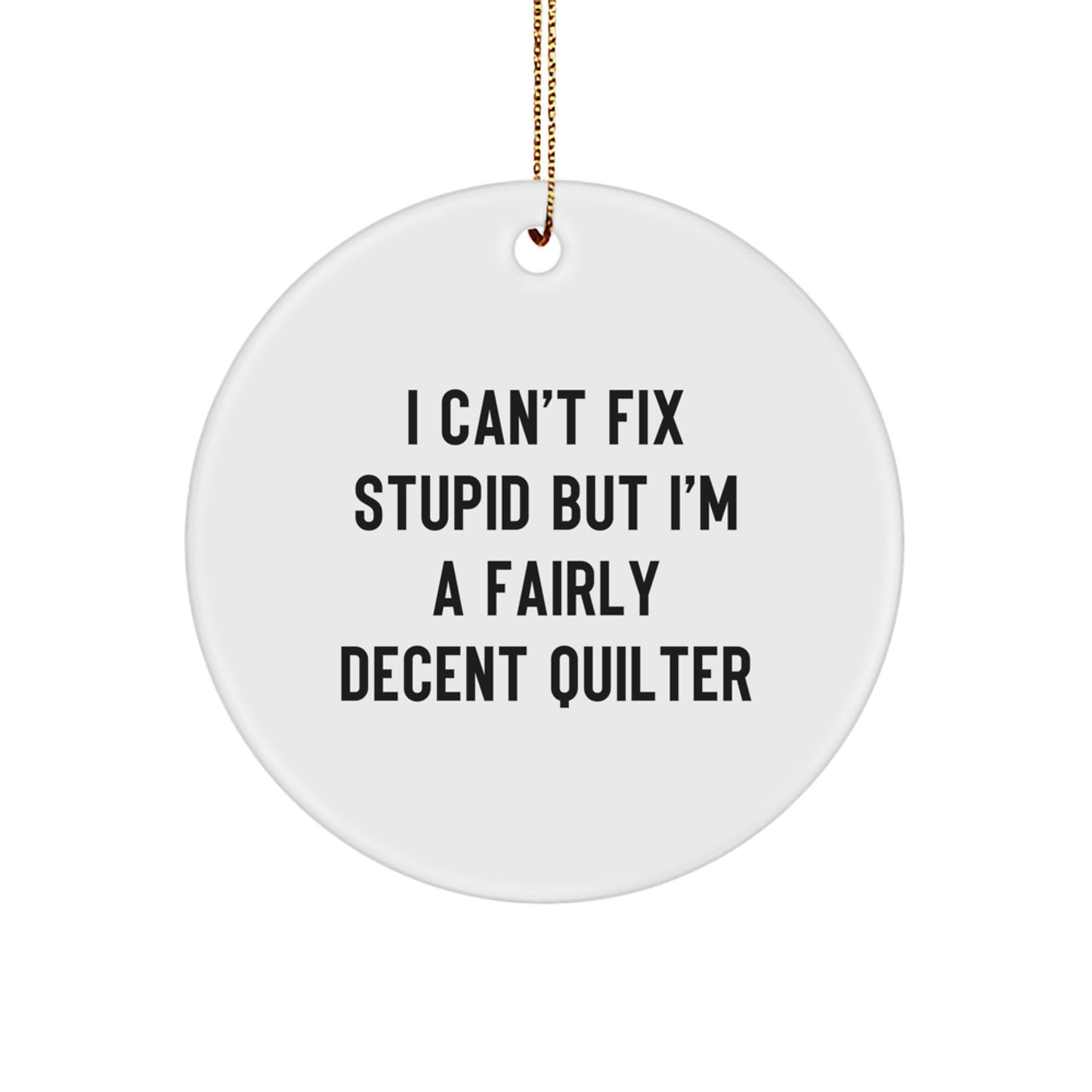 Funny Quilter Gifts for Friends and Family, Quilter Circle Ornament with I Can't Fix Stupid But I'm A Fairly Decent Quilter Quote, Christmas Unique Gifts from Men to Women - Image 1