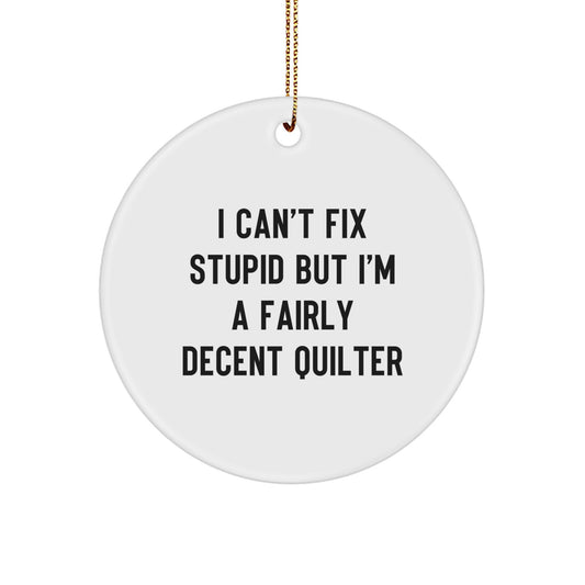 Funny Quilter Gifts for Friends and Family, Quilter Circle Ornament with I Can't Fix Stupid But I'm A Fairly Decent Quilter Quote, Christmas Unique Gifts from Men to Women - Image 1