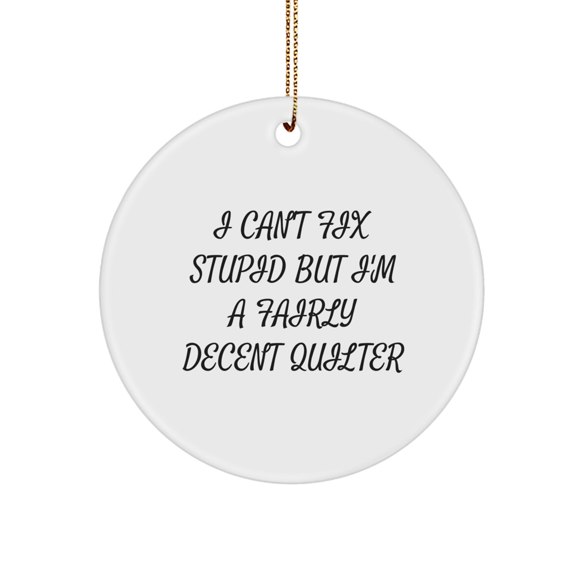 Quilter Gifts from Friends and Family, Funny Circle Ornament, I Can't Fix Stupid Quilter Humor Christmas Unique Gifts - Image 1