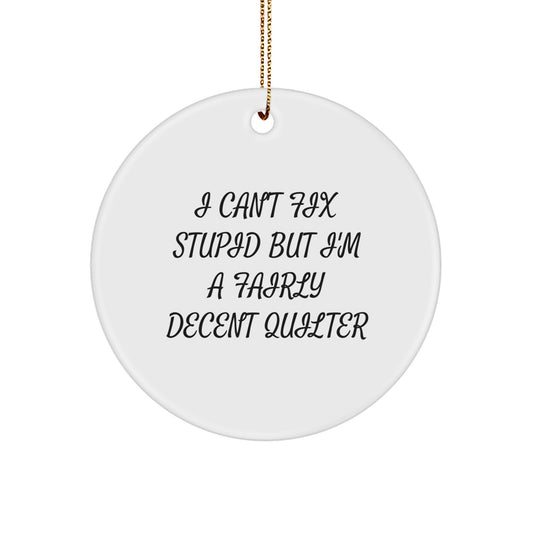 Quilter Gifts from Friends and Family, Funny Circle Ornament, I Can't Fix Stupid Quilter Humor Christmas Unique Gifts - Image 1