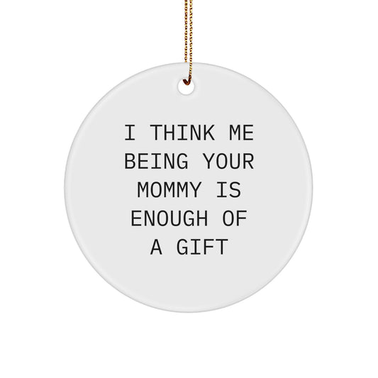 Funny Mommy Gifts from Family - I Think Me Being Your Mommy Is Enough Of A Gift Circle Ornament for Mommy Christmas - Image 1
