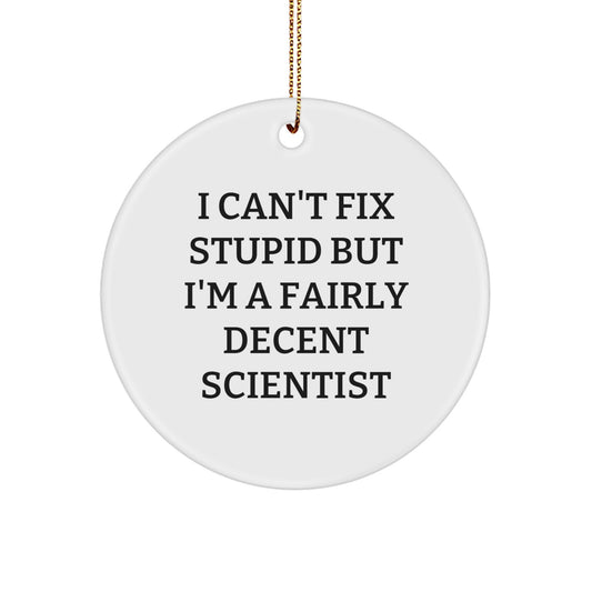 Funny Scientist Gifts from Friends, Coworkers, or Family - 'I Can't Fix Stupid But I'm A Fairly Decent Scientist' Circle Ornament for Christmas - Image 1