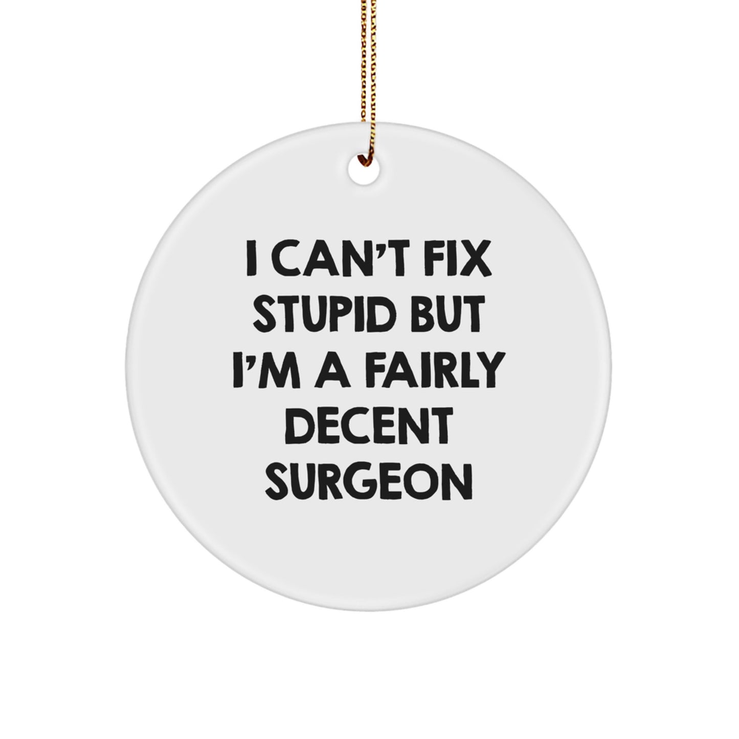 Funny Surgeon Gifts for Men, Unique Christmas Unique Gifts from Friends, 'I Can't Fix Stupid But I'm A Fairly Decent Surgeon' Circle Ornament - Image 1
