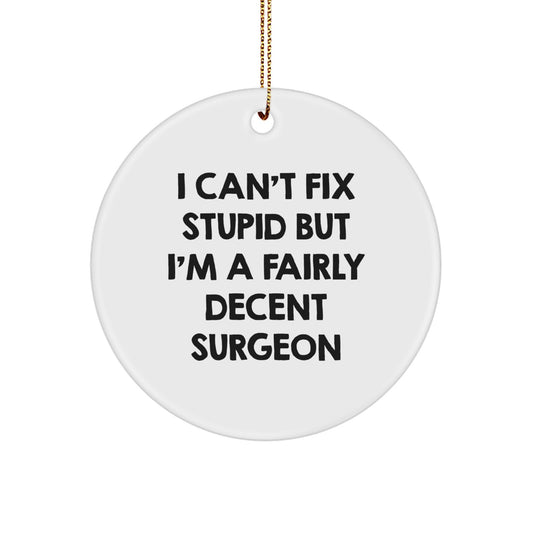 Funny Surgeon Gifts for Men, Unique Christmas Unique Gifts from Friends, 'I Can't Fix Stupid But I'm A Fairly Decent Surgeon' Circle Ornament - Image 1