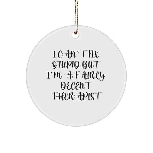 Funny Therapist Gifts, I Can't Fix Stupid But I'm A Fairly Decent Therapist, Christmas Circle Ornament, Gifts from Men, Gifts for Therapist - Image 1