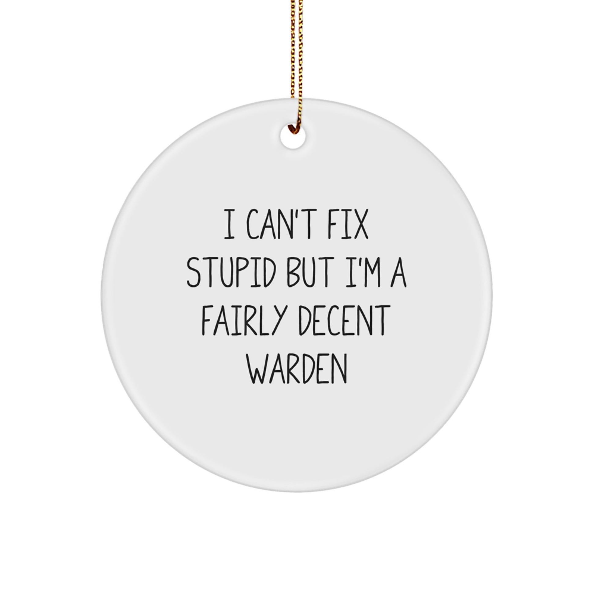 Funny Warden Gifts for Him, Warden Circle Ornament, 'I Can't Fix Stupid But I'm A Fairly Decent Warden' Christmas Unique Gifts from Friends - Image 1