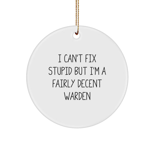 Funny Warden Gifts for Him, Warden Circle Ornament, 'I Can't Fix Stupid But I'm A Fairly Decent Warden' Christmas Unique Gifts from Friends - Image 1
