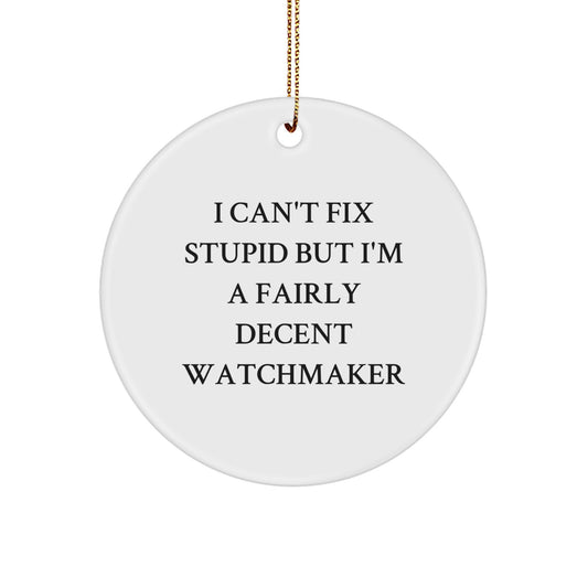 Watchmaker Gifts from Friends - 'I Can't Fix Stupid But I'm A Fairly Decent Watchmaker' Circle Ornament for Christmas - Image 1