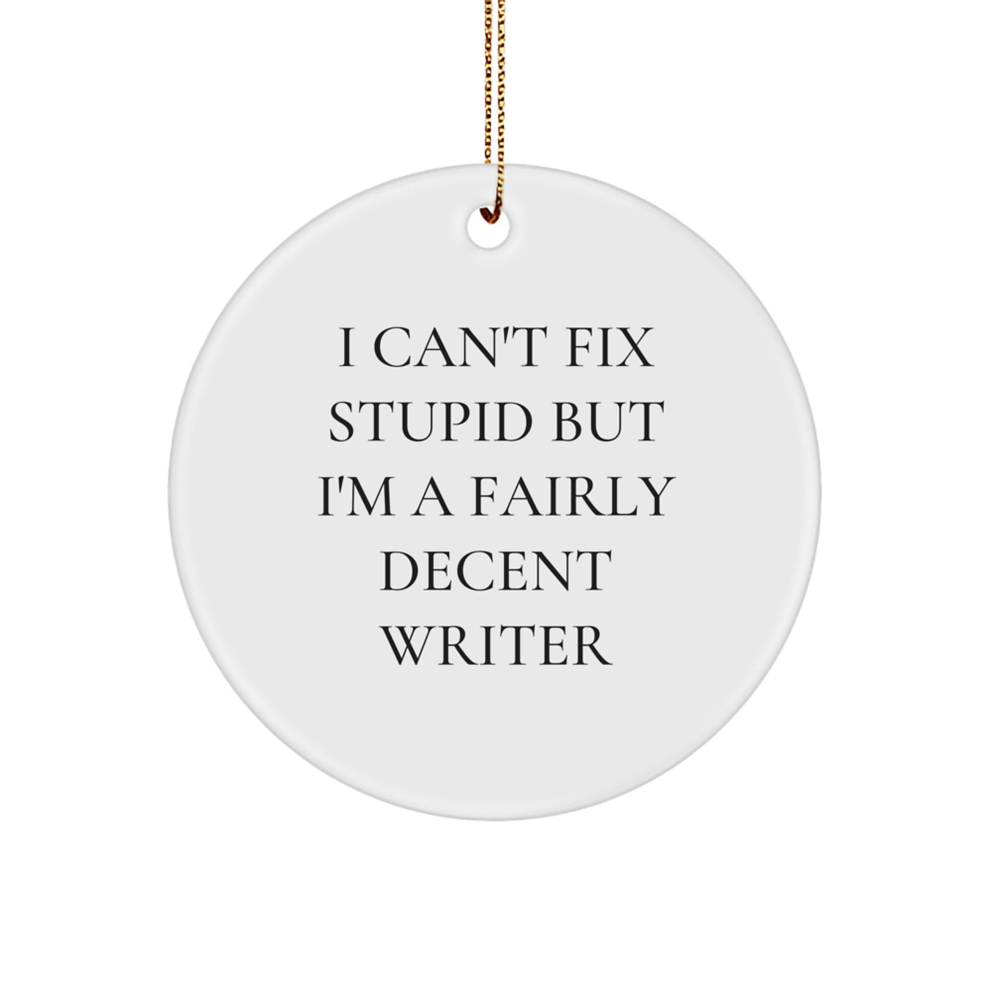 Writer Gifts, Funny Quote Circle Ornament, 'I Can't Fix Stupid But I'm A Fairly Decent Writer', Christmas Unique Gifts from Friends to Family - Image 1