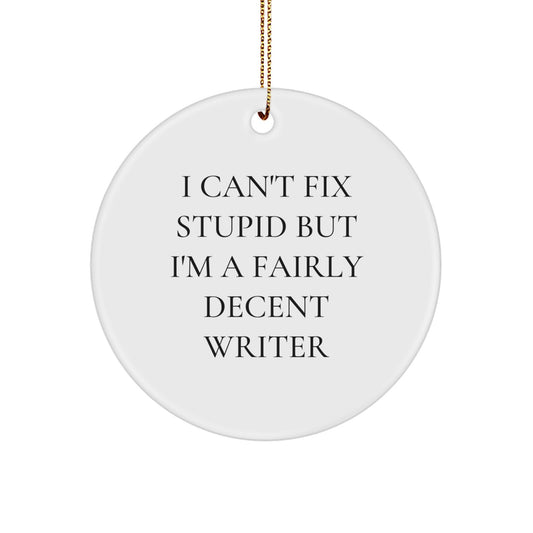 Writer Gifts, Funny Quote Circle Ornament, 'I Can't Fix Stupid But I'm A Fairly Decent Writer', Christmas Unique Gifts from Friends to Family - Image 1