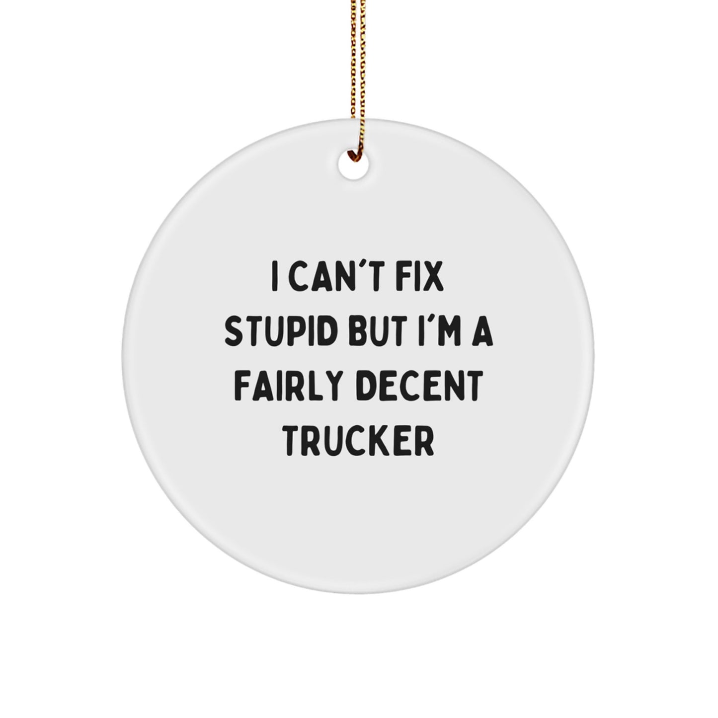 Christmas Unique Gift for Her Trucker Circle Ornament – I Can't Fix Stupid - Image 1