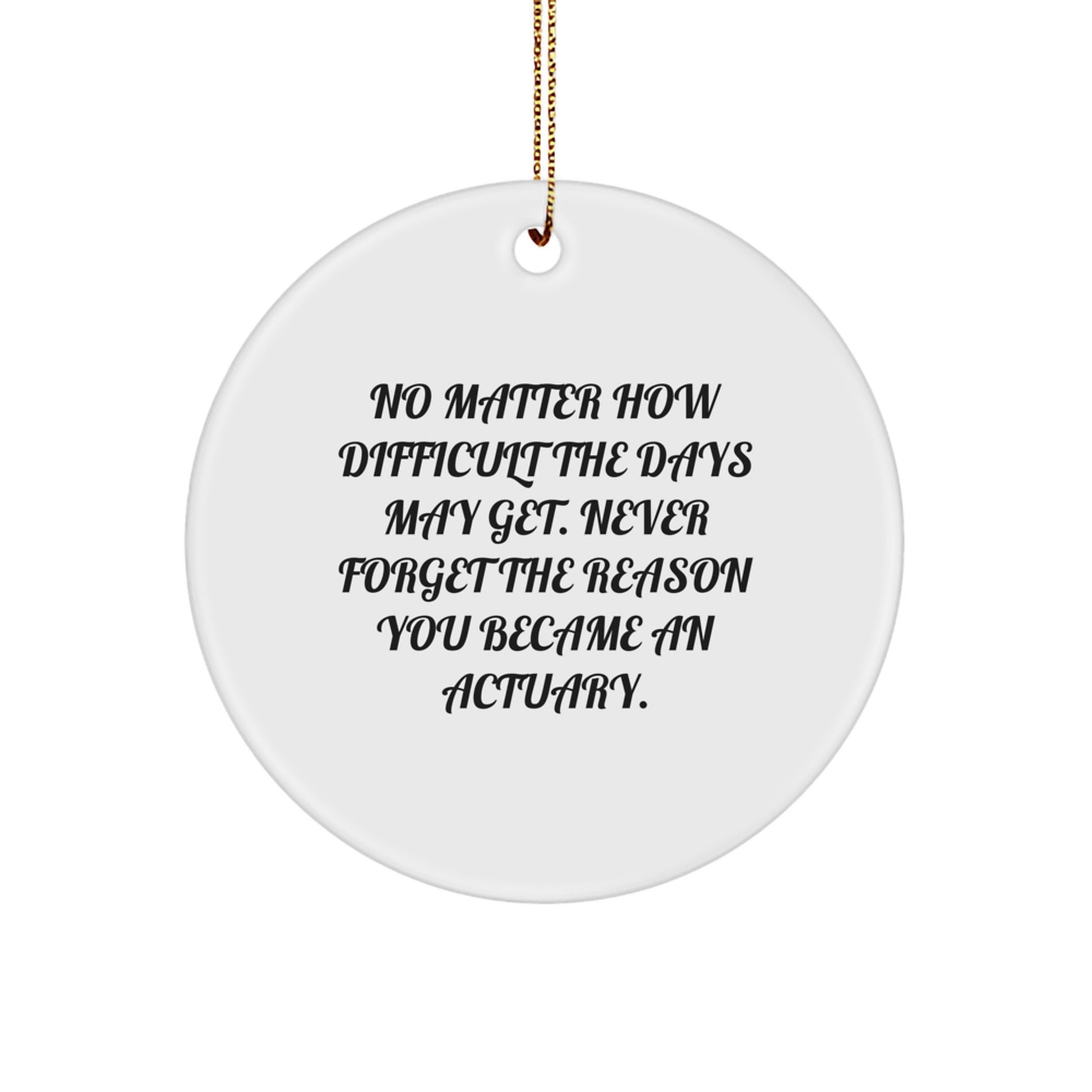 Funny Actuary Gifts for Men - 'No Matter How Difficult The Days May Get' Inspirational Christmas Circle Ornament Gifts from Friends - Image 1