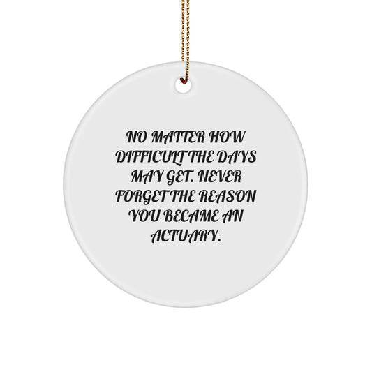 Funny Actuary Gifts for Men - 'No Matter How Difficult The Days May Get' Inspirational Christmas Circle Ornament Gifts from Friends - Image 1