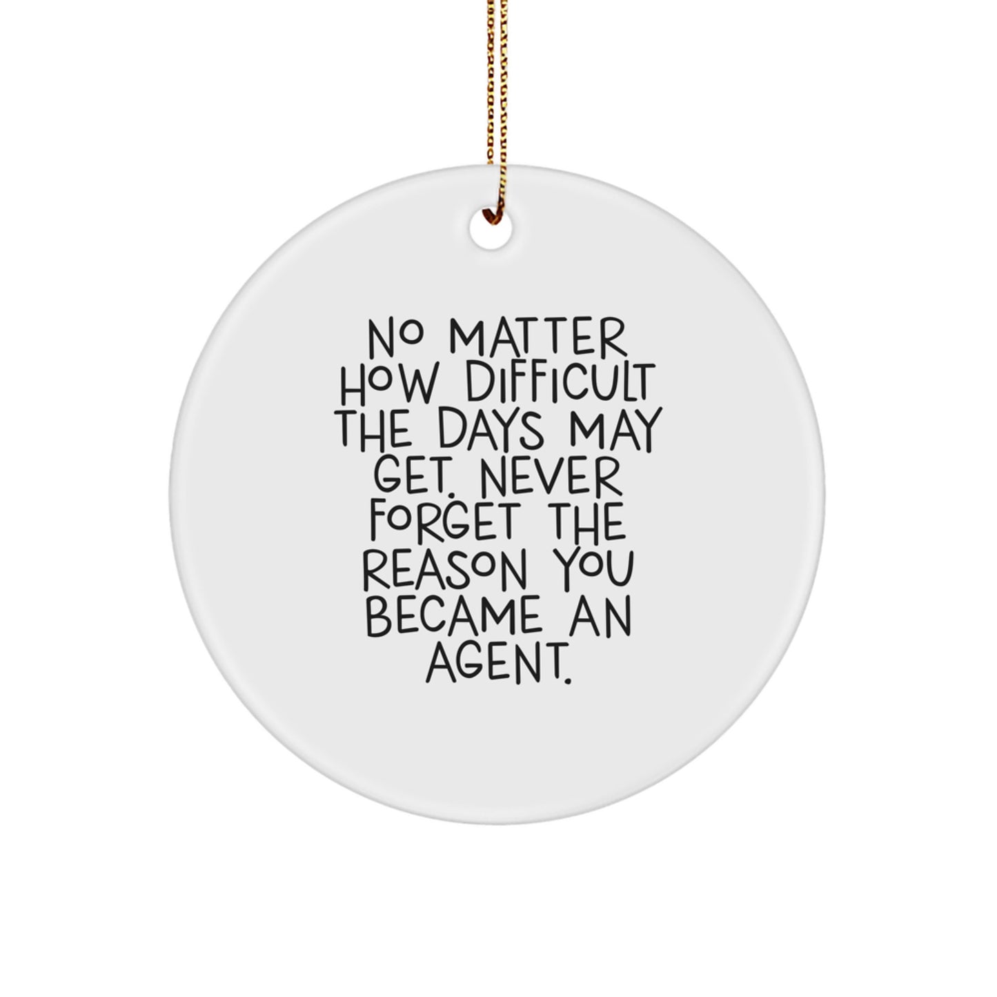 Funny Inspirational Agent Circle Ornament, Gifts from Family for Agent Men, Christmas Unique Gifts, No Matter How Difficult The Days May Get, Agent Motivation - Image 1